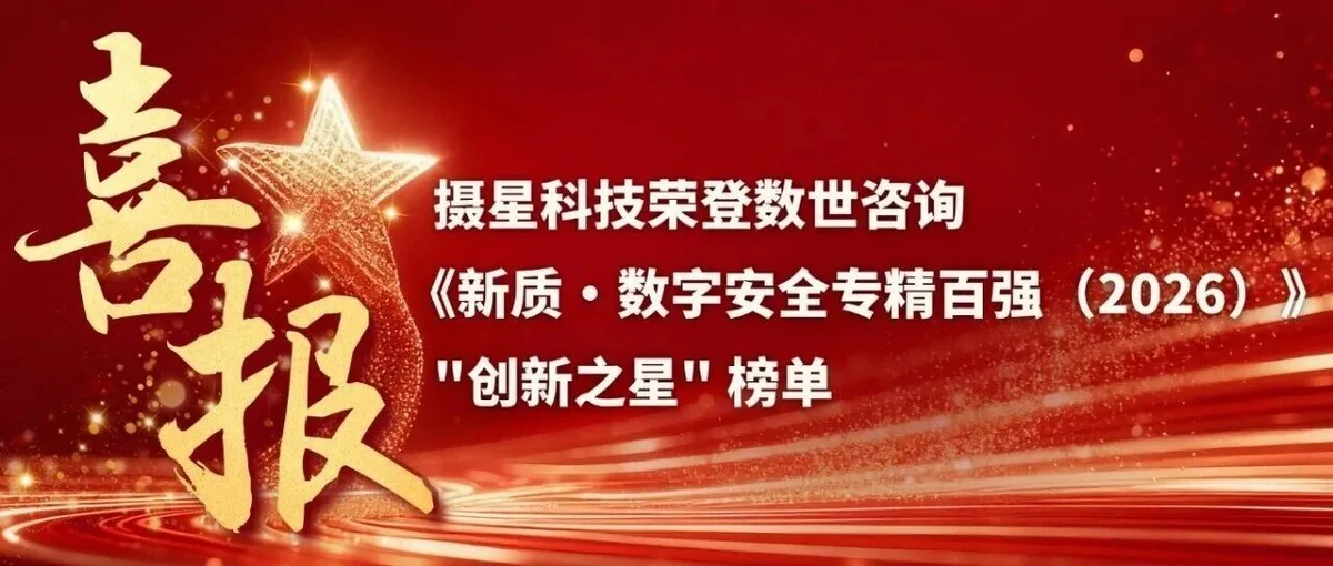 喜报 | 摄星科技荣登数世咨询《新质·数字安全专精百强（2026）》"创新之星"榜单